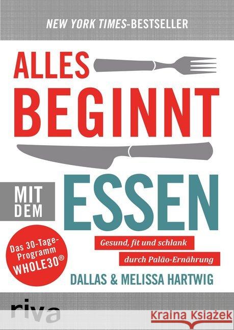 Alles beginnt mit dem Essen : Gesund und fit durch Paläo-Ernährung. Das 30-Tage-Programm Whole30