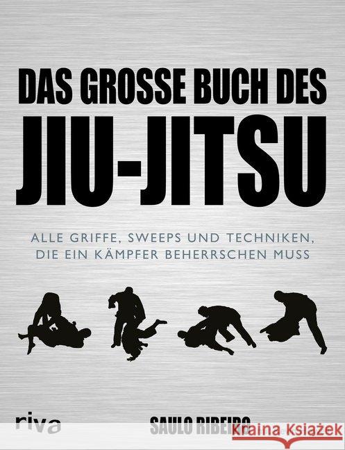 Das große Buch des Jiu-Jitsu : Alle Griffe, Sweeps und Techniken, die ein Kämpfer beherrschen muss