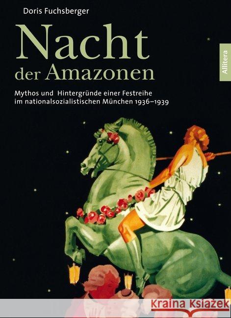 Die Nacht der Amazonen : Mythos und Hintergründe einer Festreihe im nationalsozialistischen München 1936-1939