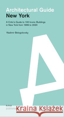 New York: Architectural Guide: A Critic's Guide to 100 Iconic Buildings in New York from 1999 to 2020