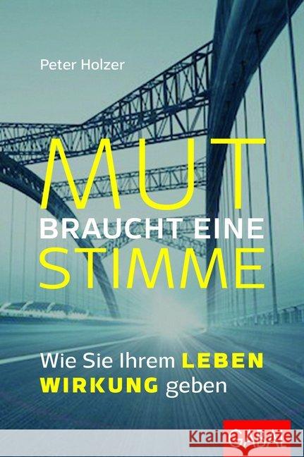 Mut braucht eine Stimme : Wie Sie Ihrem Leben Wirkung geben