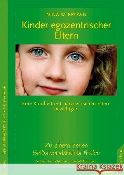 Kinder egozentrischer Eltern : Eine Kindheit mit narzisstischen Eltern bewältigen. Zu einem neuen Selbstverständnis finden