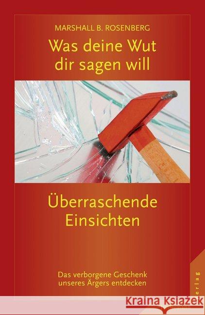 Was deine Wut dir sagen will: überraschende Einsichten : Das verborgene Geschenk unseres Ärgers entdecken. Bearbeitete Mitschrift einer Präsentation und eines Workshops