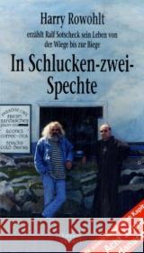 In Schlucken-zwei-Spechte : Harry Rowohlt erzählt Ralf Sotscheck sein Leben von der Wiege bis zur Biege. Mit einem nagelneuen Kapitel: Acht Jahre danach. Nachwort von Droste, Wiglaf