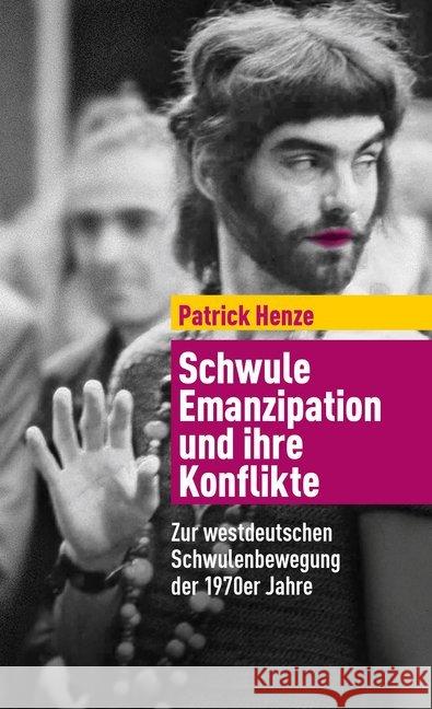 Schwule Emanzipation und ihre Konflikte : Zur westdeutschen Schwulenbewegung der 1970er Jahre