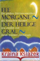 Fee Morgane, Der Heilige Gral : Die großen Göttinnenmythen des keltischen Raumes neu erzählt