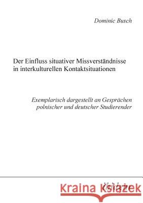 Der Einfluss situativer Missverst�ndnisse in interkulturellen Kontaktsituationen. Exemplarisch dargestellt an Gespr�chen polnischer und deutscher Studierender