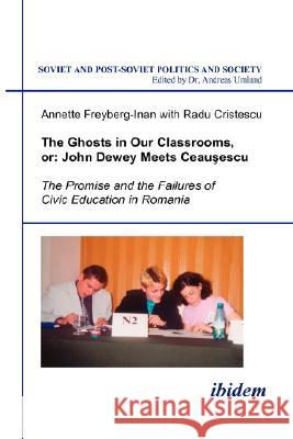 The Ghosts in Our Classrooms, or: John Dewey Meets Ceausescu. The Promise and the Failures of Civic Education in Romania.