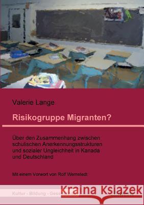 Risikogruppe Migranten?!. �ber den Zusammenhang zwischen schulischen Anerkennungsstrukturen und sozialer Ungleichheit in Kanada und Deutschland