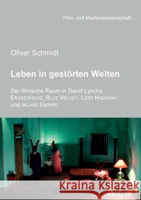 Leben in gestörten Welten. Der filmische Raum in David Lynchs Eraserhead, Blue Velvet, Lost Highway und Inland Empire.