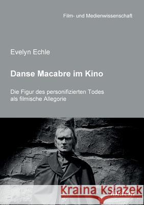 Danse Macabre im Kino. Die Figur des personifizierten Todes als filmische Allegorie