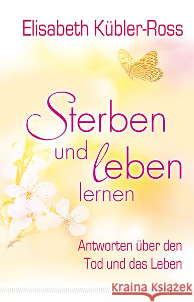 Sterben und leben lernen : Antworten über den Tod und das Leben