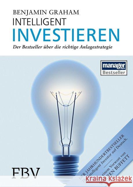 Intelligent Investieren : Der Bestseller über die richtige Anlagestrategie. Mit aktuellen Kommentaren v. Jason Zweig. Vorw. v. Warren E. Buffett