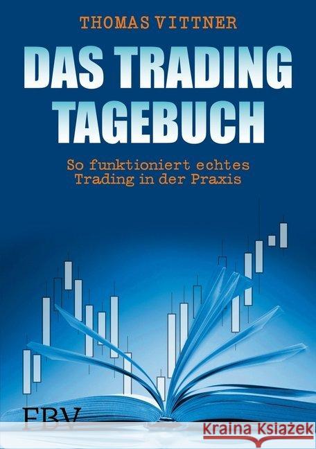 Das Trading-Tagebuch : So funktioniert echtes Trading in der Praxis