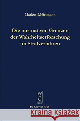 Die normativen Grenzen der Wahrheitserforschung im Strafverfahren: Ideen zu einer Kritik der Funktionsfähigkeit der Strafrechtspflege