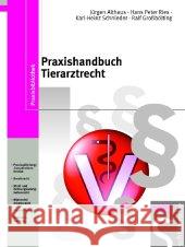 Praxishandbuch Tierarztrecht : Praxisgründung/-kooperationsformen, Berufsrecht, Straf- und Ordnungswidrigkeitsrecht, Mietrecht/Arbeitsrecht, Tierarzthaftung, Kaufuntersuchung