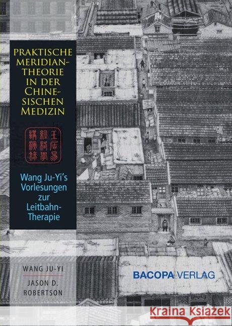 Die Anwendung der chinesischen Meridianlehre in der Praxis : Wang Ju-Yi's Vorlesungen zur Leitbahntherapie