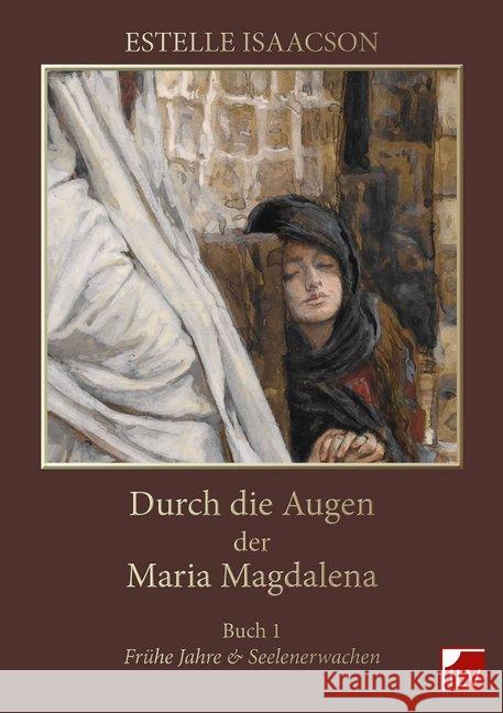 Durch die Augen der Maria Magdalena. Buch.1 : Frühe Jahre und Seelenerwachen