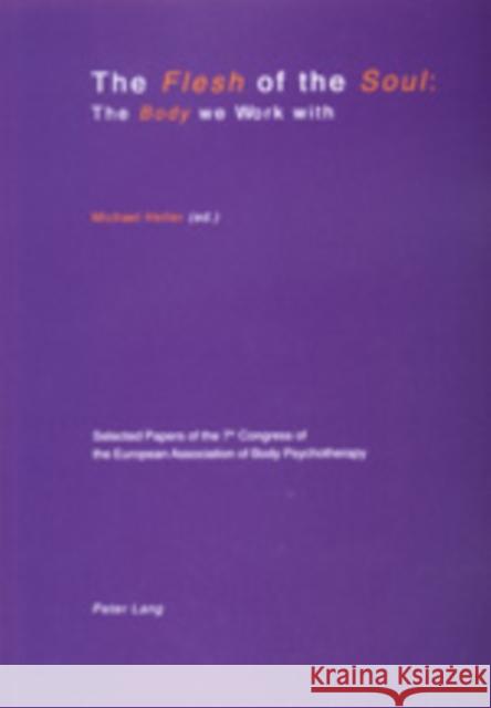 The Flesh of the Soul: The Body We Work with: Selected Papers of the 7 Th Congress of the European Association of Body Psychotherapy, 2-6 September 19