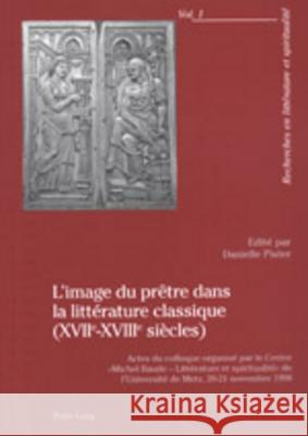 L'Image Du Prêtre Dans La Littérature Classique (Xviie -Xviiie Siècles): Actes Du Colloque Organisé Par Le Centre «Michel Baude - Littérature Et Spiri