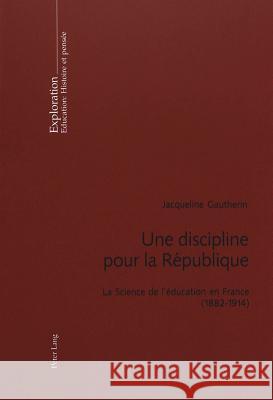 Une Discipline Pour La République: La Science de l'Éducation En France (1882-1914)- Préface de Viviane Isambert-Jamati