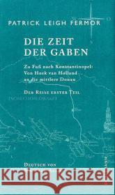 Die Zeit der Gaben : Zu Fuß nach Konstantinopel: Von Hoek van Holland an die mittlere Donau. Der Reise erster Teil