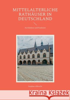 Mittelalterliche Rath?user in Deutschland: Architektur und Funktion