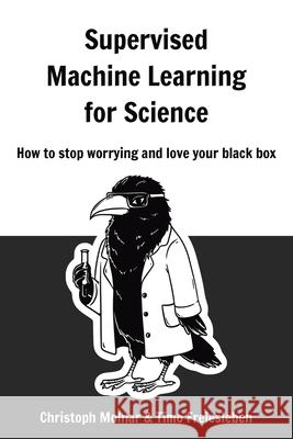 Supervised Machine Learning for Science: How to stop worrying and love your black box