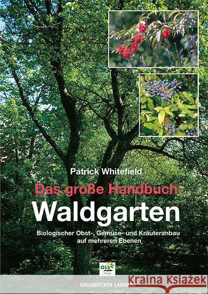 Das große Handbuch Waldgarten : Biologischer Obst-, Gemüse- und Kräuteranbau auf mehreren Ebenen