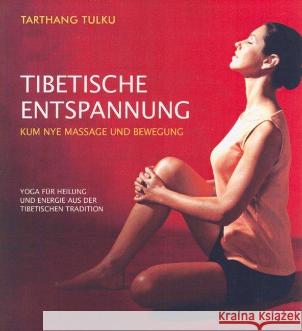 Tibetische Entspannung : Kum Nye Massage und Bewegung. Yoga für Heilung und Energie aus der Tibetischen Tradition