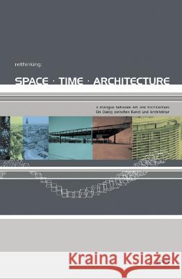 Rethinking: space time architecture: Ein Dialog zwischen Kunst und Architektur /A dialogue between art and architecture