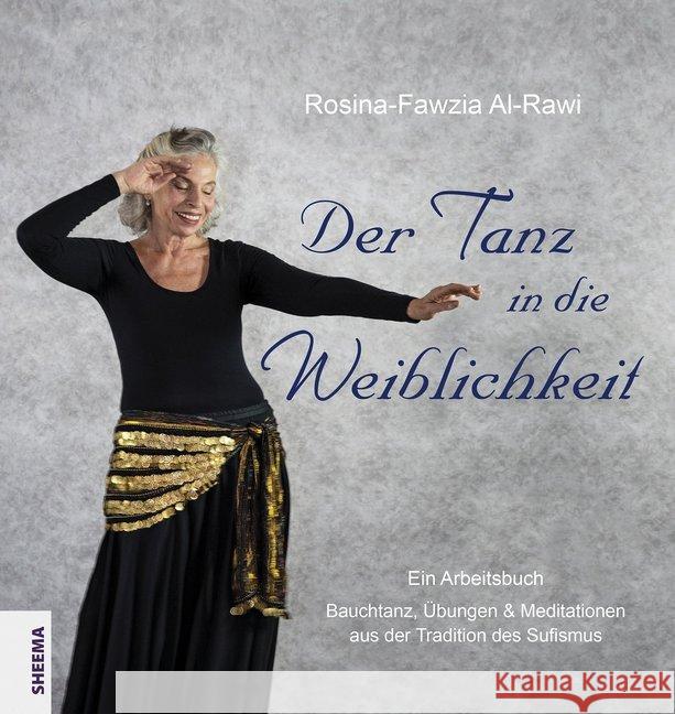 Der Tanz in die Weiblichkeit : Ein Arbeitsbuch: Bauchtanz, Übungen & Meditationen aus der Tradition des Sufismus