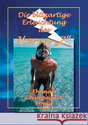 Die blitzartige Erleuchtung des Herrn Z: Ehemals ChampagnerKönig