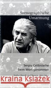 Stenographische Umarmung : Sergiu Celibidache beim Wort genommen