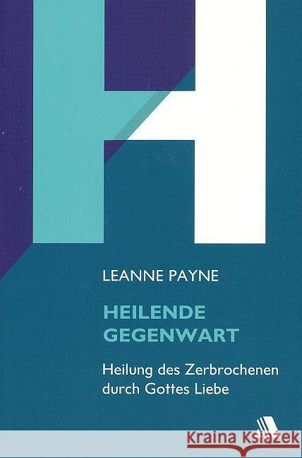 Heilende Gegenwart : Heilung des Zerbrochenen durch Gottes Liebe