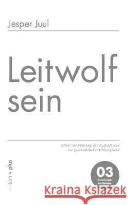 Leitwolf sein: Elterliche Führung der Zukunft und ihr geschichtlicher Hintergrund 03 familylab Schriftenreihe