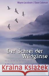 Der Schrei der Wildgänse : Aufbrechen zu einem freien Leben in Christus jenseits von Religion und Tradition