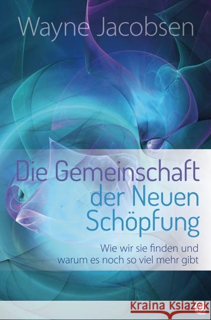 Die Gemeinschaft der Neuen Schöpfung : Wie wir sie finden und warum es noch so viel mehr gibt