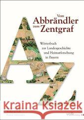 Vom Abbrändler zum Zentgraf : Wörterbuch zur Landesgeschichte und Heimatforschung in Bayern. Mit über 15.000 Stichworten. Hrsg.: Bayerischer Landesverein f. Heimatpflege e.V. in Zus.-Arb. mit d. Gener