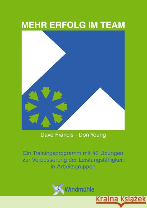 Mehr Erfolg im Team : Ein Trainingsprogramm mit 46 Übungen zur Verbesserung der Leistungsfähigkeit in Arbeitsgruppen