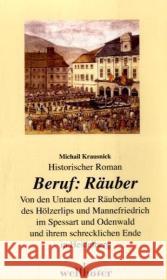 Beruf: Räuber : Von den Untaten der Räuberbanden des Hölzerlips und Mannefriedrich im Spessart und Odenwald und ihrem schrecklichen Ende in Heidelberg. Historischer Roman