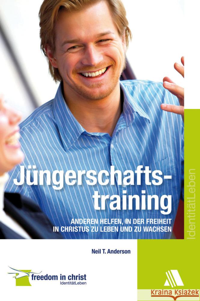 Jüngerschaftstraining : Anderen helfen, in der Freiheit in Christus zu leben und zu wachsen