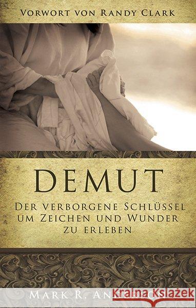 Demut : Der verborgene Schlüssel um Zeichen und Wunder zu erleben. Vorwort von Randy Clark