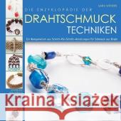 Die Enzyklopädie der Drahtschmuck Techniken : Ein Kompendium aus Schritt-für-Schritt-Anleitungen für Schmuck aus Draht