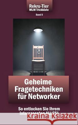 REKRU-TIER MLM Trickkiste Band 5: Geheime Fragetechniken für Networker: So entlocken Sie Ihrem Interessenten ALLES!