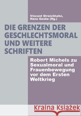 Die Grenzen der Geschlechtsmoral und weitere Schriften: Robert Michels zu Sexualmoral und Frauenbewegung vor dem Ersten Weltkrieg