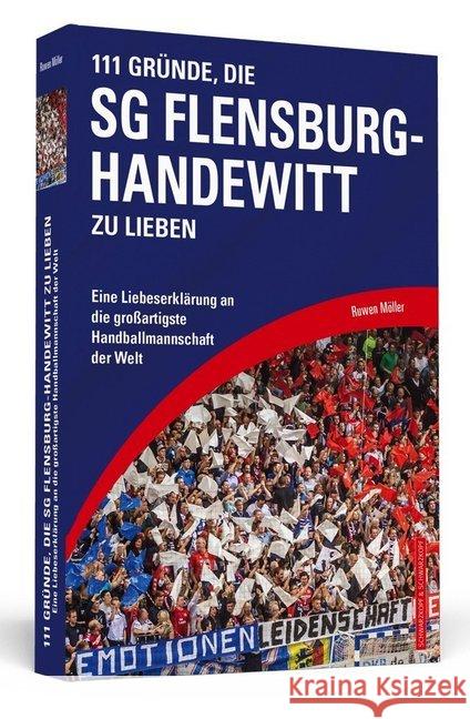 111 Gründe, die SG Flensburg-Handewitt zu lieben : Eine Liebeserklärung an die großartigste Handballmannschaft der Welt