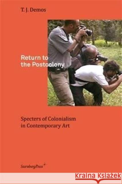Return to the Postcolony: Specters of Colonialism in Contemporary Art