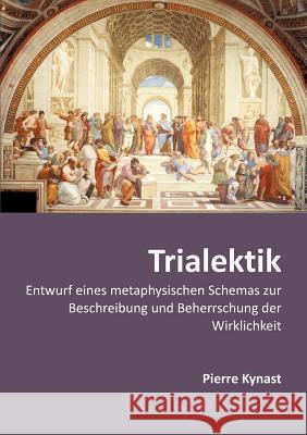 Trialektik: Entwurf eines metaphysischen Schemas zur Beschreibung und Beherrschung der Wirklichkeit