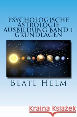 Psychologische Astrologie - Ausbildung Band 1 - Grundlagen: Einfuhrung - Die 12 Astrologischen Grundenergien - Aufbau Des Horoskops - Aspekte